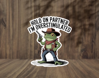 Hold on partner I’m overstimulated, funny cowboy frog sticker, planner, Cute frog, funny trendy meme, Snarky, Sassy, planner, notebook