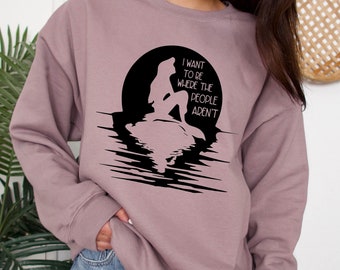 I Want To Be Where The People Aren't Sweatshirt, I Want To Be Where The People Arent, I Wanna Be Where The People Aren't, Mermaid Sweatshirt