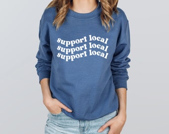 Support Local Sweatshirt, Support Local Shirt, Buy Local Shirt, Support Local, Small Business Shirt, Support Local Business Sweatshirt
