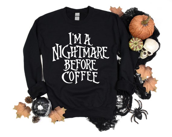 I'm A Nightmare Before Coffee Sweatshirt, I'm A Nightmare Before Coffee Shirt, Im A Nightmare Before Coffee Shirt, Nightmare Before Coffee