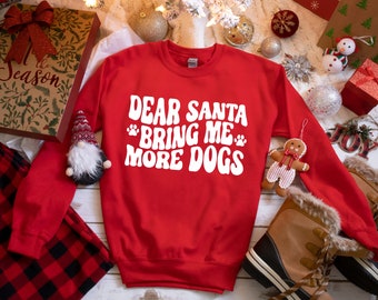 Dear Santa Bring Me More Dogs Sweatshirt, Dear Santa Bring Me More Dogs Shirt, Santa Bring More Dogs, Dog Christmas Shirt, Dog Christmas
