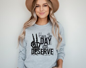 Have The Day You Deserve Sweatshirt, Have The Day You Deserve Shirt, Have The Day You Deserve, Karma Sweatshirt, Karma Shirt, Good Vibes