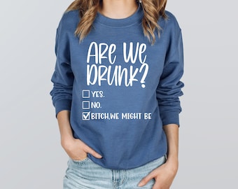 Are We Drunk? Sweatshirt, Are We Drunk, Are We Drunk Bitch We Might Be, Are We Drunk Bitch We Might Be, Are We Drunk Shirt, Day Drinking