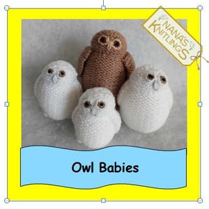 May include: Four knitted owl toys, three white and one brown, with the text "Owl Babies" and "Nana's Knitlings" on a yellow background.
