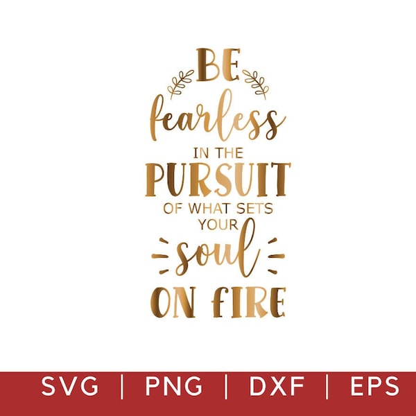 Inspirational Svg, Be Fearless in the Pursuit of What Sets Your Soul on Fire Svg, Motivational Svg Png Dxf, Motivational Quotes Cricut File
