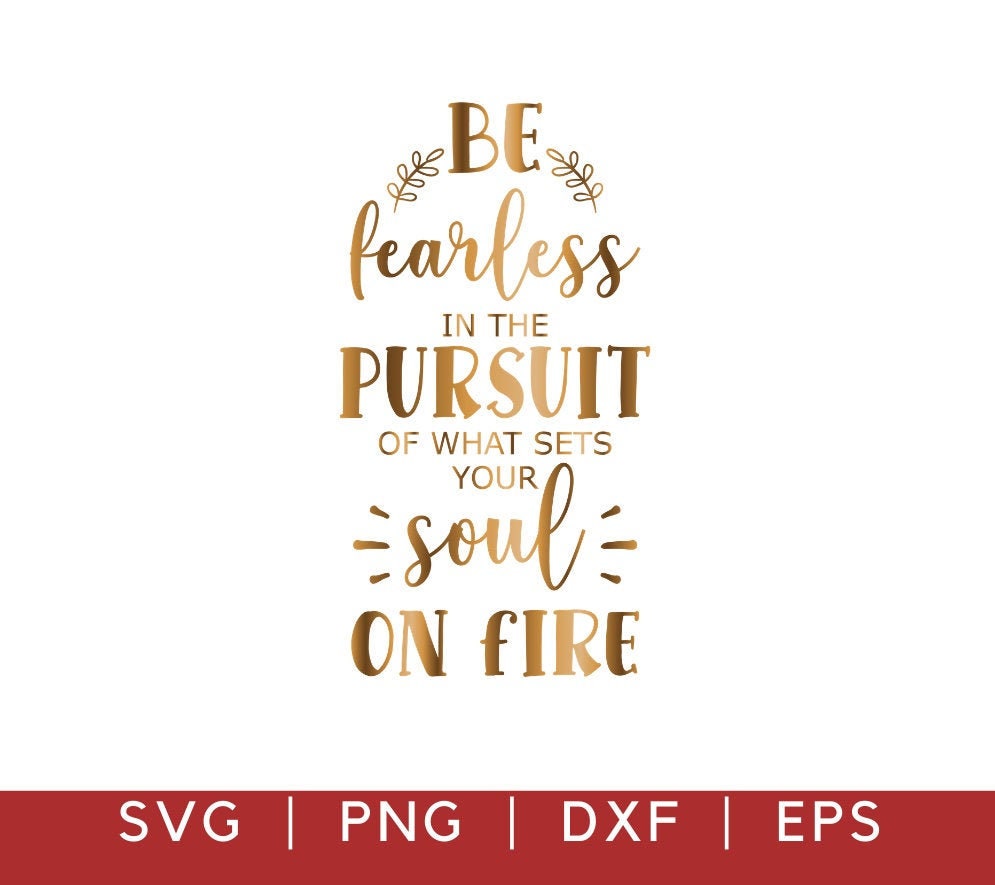 Inspirational Svg, Be Fearless in the Pursuit of What Sets Your Soul on Fire  Svg, Motivational Svg Png Dxf, Motivational Quotes Cricut File 