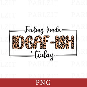 Feeling Kinda IDGAF-ISH Today PNG, Sublimation Png Design, Funny Quotes Png, Instant Download, Leopard Print Design