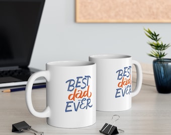 Best Dad Ever - Father's day, dad's birthday gift   Ceramic Mug 11oz