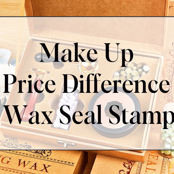 Make Up Price Difference for Wax Seal Stamp