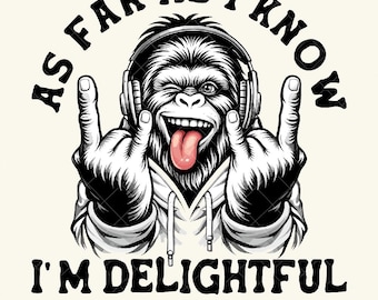 As Far As I Know I’m Delightful PNG, Angry Gorilla Streetwear Design, Bold Sarcastic Quote Shirt Art, Bigfoot png [ZC-167]