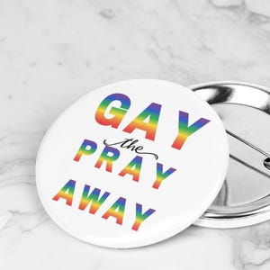 Gay The Pray Away Pin, LGBTQ Button, Allyship Pin, Gay Pride Gift, Queer Pin, Queer Pride Button, Gay Rights Matter, FDT Button, Rainbow Pin