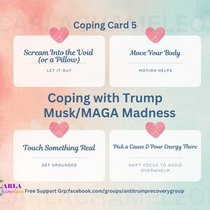 May include: Coping card with a pink heart and the text "Coping Card 5" in blue. The card has four sections with coping mechanisms for dealing with Trump, Musk, and MAGA madness. Each section has a pink heart and text in blue. The text includes "Scream Into the Void (or a Pillow)", "Move Your Body", "Touch Something Real", and "Pick a Cause & Pour Energy There".