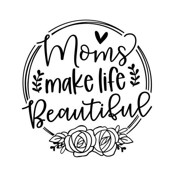 Moms Make Life Beautiful, Mothers Day SVG, Gift for Mom SVG, Commercial Use SVG Cut File for Cricut