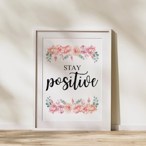 Stay Positive Wall Art, Inspirational Floral Quote Print, Motivational Digital Download for Home Office & Nursery Decor
