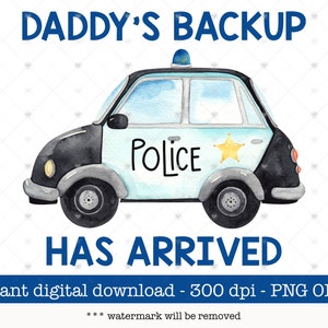 May include: A digital illustration of a blue and black police car with the words "DADDY'S BACKUP" and "HAS ARRIVED" in blue text. The car has a yellow star and the word "POLICE" written on the side.