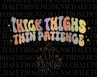 Thick Thighs Thin Patience SVG & PNG - Sublimation + Cricut Vinyl Silhouette Files, Apparel Making Art, Digital Download