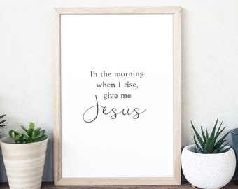 In The Morning When I Rise, Give Me Jesus, Christian Wall Art, Religious Decor, Home Decor, Digital Download, Printable Art