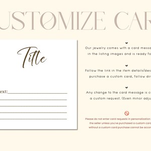 May include: A white card with a brown title that says "Titte" and a line for text. The card is for customizing a message for jewelry. The text on the card says "Our jewelry comes with a card message shown in the listing images and is ready for gifting. Follow the link in the item details/description to purchase a custom card, follow directions. Any change to the card message is considered a custom request. (Even minor adjustment). Please do not enter card requests in personalization box or note to the seller unless you've purchased a custom card. Requests without a custom card purchase cannot be accommodated."