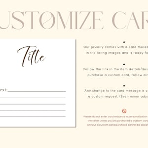 May include: A white card with a brown title that says "Titte" and a line for text. The card is for customizing a message for jewelry. The text on the card says "Our jewelry comes with a card message shown in the listing images and is ready for gifting. Follow the link in the item details/description to purchase a custom card, follow directions. Any change to the card message is considered a custom request. (Even minor adjustment). Please do not enter card requests in personalization box or note to the seller unless you've purchased a custom card. Requests without a custom card purchase cannot be accommodated."