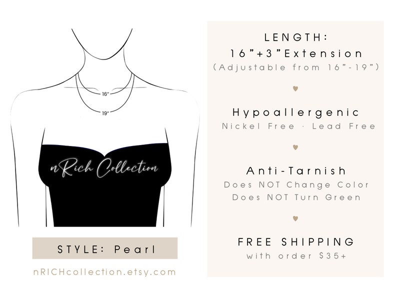 May include: A simple pearl necklace with a 16-inch chain and a 3-inch extender. The necklace is hypoallergenic, nickel and lead free, and anti-tarnish. It is adjustable from 16 to 19 inches.