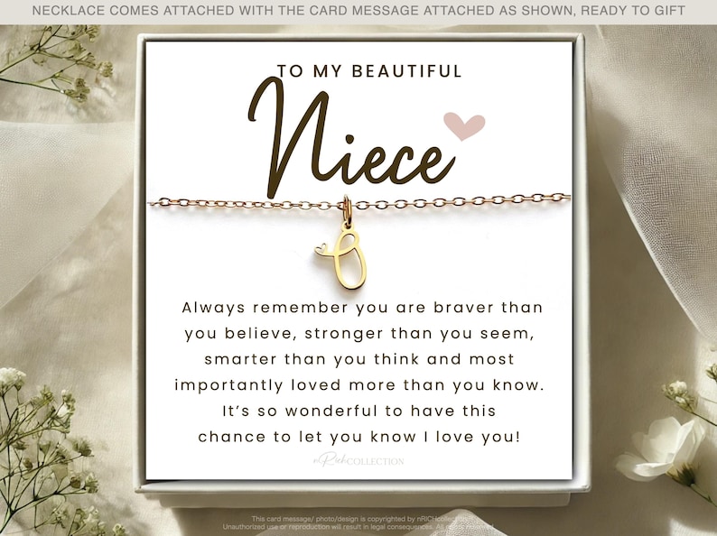 May include: A white card with a gold necklace and a charm that says "Niece". The card reads "To my beautiful Niece. Always remember you are braver than you believe, stronger than you seem, smarter than you think and most importantly loved more than you know. It's so wonderful to have this chance to let you know I love you!"