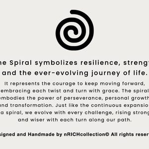May include: A black and white spiral graphic with the text "The Spiral symbolizes resilience, strength, and the ever-evolving journey of life."  The text continues to explain the meaning of the spiral as a symbol of perseverance, personal growth, and transformation.  The text ends with "Designed and Handmade by nRICHcollection&reg; All rights reserved."
