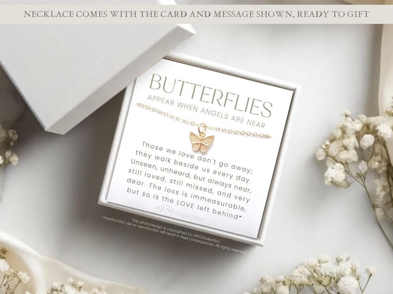 May include: A white gift box with a card inside that reads "Butterflies Appear When Angels Are Near." The card has a gold butterfly charm attached to it. The card reads "Those we love don't go away; they walk beside us every day. Unseen, unheard, but always near, still loved, still missed, and very dear. The loss is immeasurable, but so is the LOVE left behind."