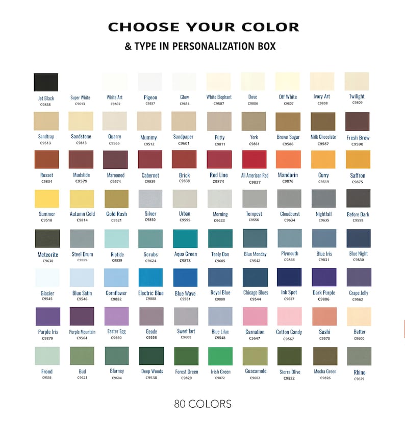 May include: A color chart with 80 different paint colors. The colors are arranged in rows and columns, and each color is labeled with a name and a code. The chart is titled "Choose Your Color & Type in Personalization Box".