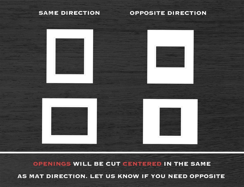 May include: Diagram showing two different ways to cut openings for a mat. The top row shows openings cut in the same direction as the mat, while the bottom row shows openings cut in the opposite direction. The text reads "Openings will be cut centered in the same as mat direction. Let us know if you need opposite."