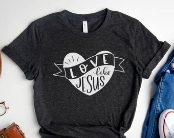 Love Jesus Shirt Christian Shirt Christian T Shirt God Love Shirt Religious Shirt  Religious Gift Christian Gift Unisex Jersey Women Shirt