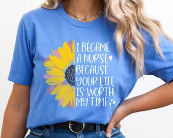 Ik werd verpleegster omdat je leven mijn tijd waard is T-shirt - zonnebloem verpleegstershirt - inspirerend verpleegster T-shirt - T-shirt gediplomeerd verpleegkundige
