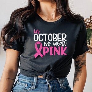Breast Cancer Shirt, Cancer Support Shirt, Breast Cancer Month, Cancer Awareness Shirt, In October We Wear Pink, October Shirt, Gift for Her
