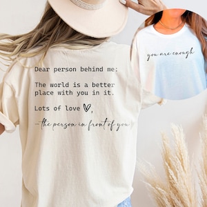 Dear Person Behind Me, You are Enough Tshirt for Friends and Family, Kindness Shirt, Mental Health Matters Shirt, To the Person Behind Me
