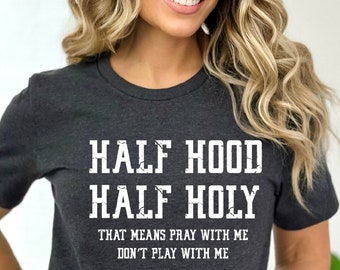 Half Hood Half Holly Shir, Half Hood Tee, Half Holly, Funny Christian Shirt, Funny Faith Shirt, Religious T-Shirt, Funny Christian Gift Teee