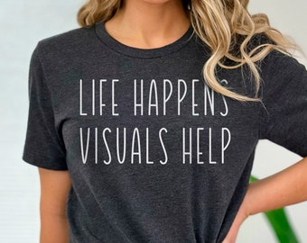 Teacher Shirts, Life Happens Visuals Help, Special Education Shirts,  SPED Teacher Shirt, Teacher Shirt for Women, Teacher Appreciation Tee