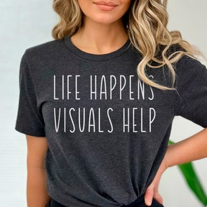 Teacher Shirts, Life Happens Visuals Help, Special Education Shirts,  SPED Teacher Shirt, Teacher Shirt for Women, Teacher Appreciation Tee