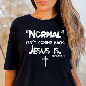 Christian Women Shirt, Normal Isn't Coming Back Jesus Is, Bible Verse Shirt, Revelation Verse Shirt, Christian Shirt Gift, Faith Shirt Gift