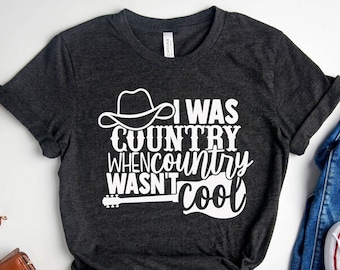 Country Shirts, Southern Shirts, I Was Country When Country Wasn't Cool, Cowgirl Shirt, Country Girl Shirt, Texas Girl Shirt, Cowgirl Shirt