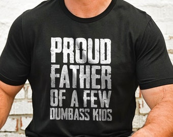 Proud Father Of A Few Dumbass Kids Shirt - Funny Father T-Shirt - Father's Day Gift Shirt - Funny Shirt for Dad - Proud Father T-Shirt
