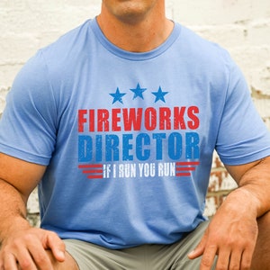 Fireworks Director If I Run You Run T-Shirt - Funny  4th of July Shirt - 4th Of July Fireworks Director Tee - Fireworks T-Shirt - 4th of