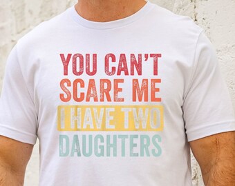 Funny Dad Shirts, You Cant Scare Me I Have Two Daughters, Fathers Day Gifts From Daughter, Dad of Girls Shirt, Retro Fathers Day Gift Shirt