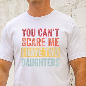 Lustige Papa Shirts, du kannst mich nicht erschrecken, ich habe zwei Töchter, Vatertagsgeschenke von der Tochter, Papa von Mädchen Shirt, Retro Vatertagsgeschenk Shirt