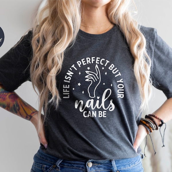 La vie n'est pas parfaite mais vos ongles peuvent être chemise, chemise Nail Art, chemise Nail Tech, cadeau pour elle, chemise femme, Nail Stylist Tshirt Nail Hustler