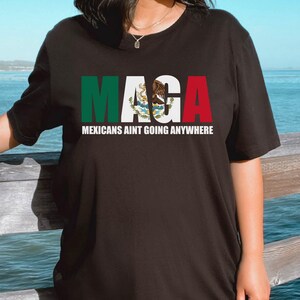 Mexicans Ain&#39;t Going Anywhere - MAGA Immigration Shirt - Daughter of Immigrants Shirts - Latina Power T-Shirt - Protest Shirt - Equality Tee