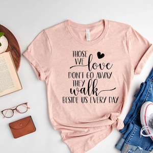Those We Love Don&#39;t Go Away, Memorial Shirt, Memorial Gift, They Walk Besides Us Everyday, Memorial Shirt, Memorial Gift, Memorial Gifts