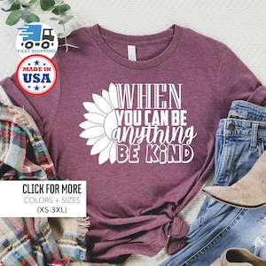 Be Kind Shirt, Be A Nice Human, When You Can Be Anything Be Kind Shirt, Sunflower Shirt, Inspirational Shirt, Saying Shirt, Be Nice Shirt