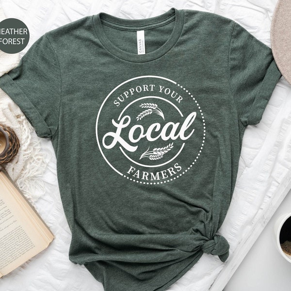 Support Your Local Farmers Shirt, Farmer Shirt, Local Farm Shirt, Farmers Market Shirt, Gift for Farmer, Farmer T-Shirt, Farming Shirt Gift