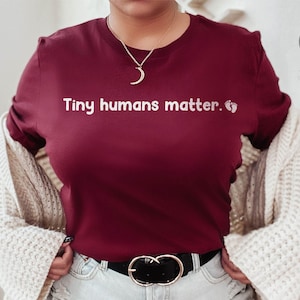 Tiny Humans Matter, Pro Life Pro Babies, Tiny Humans Matter shirt for Women, Human Rights Shirt in Multi Color Options, Up to 3XL in Sizes