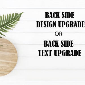 May include: A white wooden background with a round wooden chopping board and a green fern plant. The text "BACK SIDE DESIGN UPGRADE OR BACK SIDE TEXT UPGRADE" is written in black bold letters.