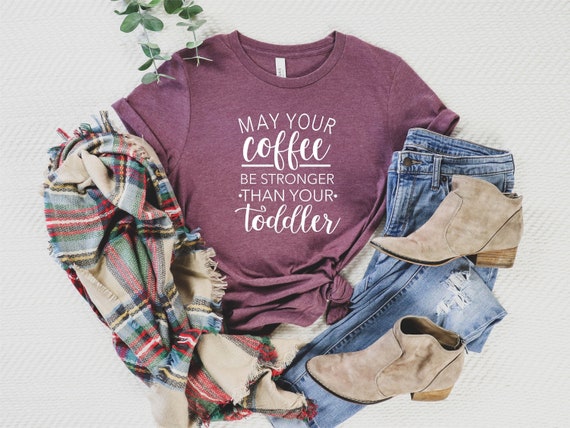 May Your Coffee Be Stronger Than Your Toddler Tee, Mom Life Tee, Coffee Love Tee, Gift For Mom Shirt, Boss Mama Shirt, Mothers Day Gift